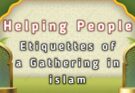 Helping People – Etiquettes of a Gathering in islam