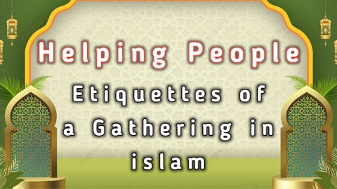 Helping People - Etiquettes of a Gathering in islam